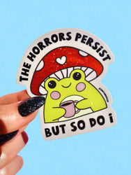 The Horrors Persist But So Do I Sticker