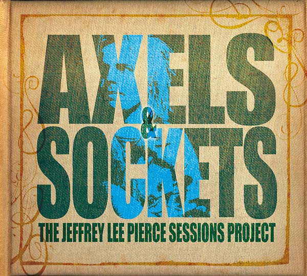 THE JEFFREY LEE PIERCE SESSIONS PROJECT - Axels & Sockets [CD] (ONLINE ORDER ONLY)