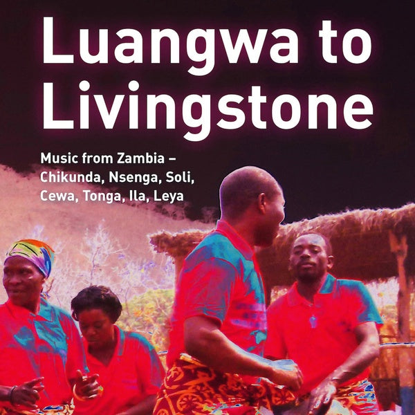 Luangwa to Livingstone: Music from Zambia - Chikunda, Nsenga, Soli, Cewa, Tonga, Ila, Leya [CD]