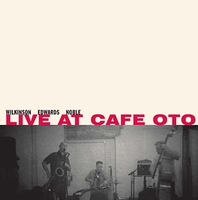 WILKINSON/EDWARDS/NOBLE - Live At Cafe Oto [CD] (ONLINE ORDER ONLY)