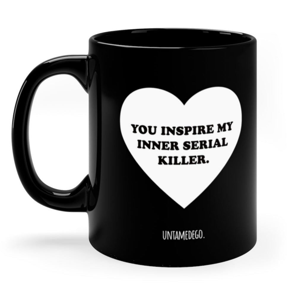You Inspire My Inner Serial Killer 11oz Mug (ONLINE ORDER ONLY)