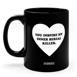 You Inspire My Inner Serial Killer 11oz Mug (ONLINE ORDER ONLY)