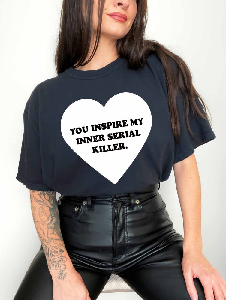 You Inspire My Inner Serial Killer Tee (ONLINE ORDER ONLY)