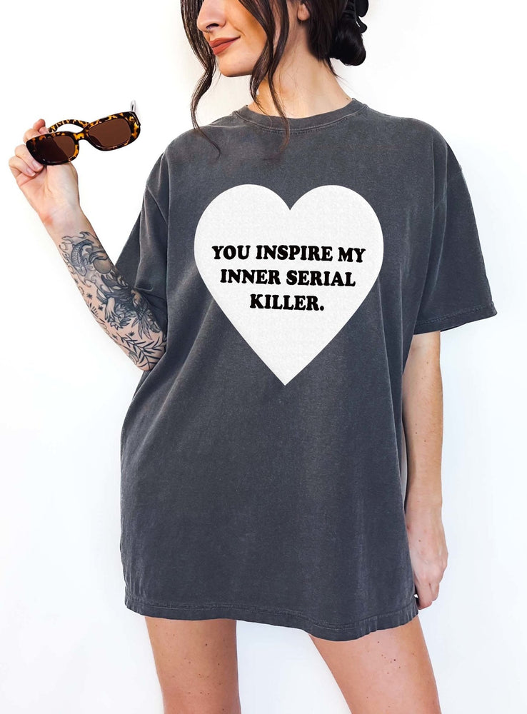 You Inspire My Inner Serial Killer Tee (ONLINE ORDER ONLY)