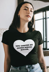 You Inspire My Inner Serial Killer Tee (ONLINE ORDER ONLY)