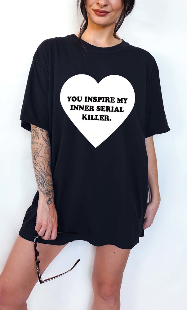 You Inspire My Inner Serial Killer Tee (ONLINE ORDER ONLY)