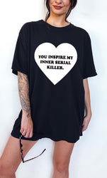 You Inspire My Inner Serial Killer Tee (ONLINE ORDER ONLY)